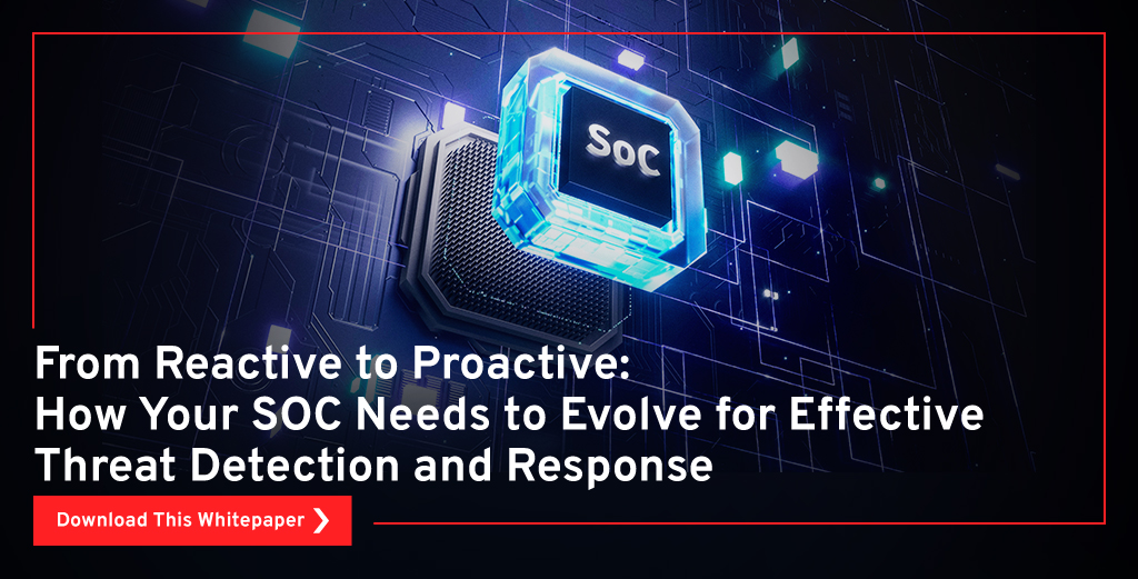 From Reactive to Proactive: How Your SOC Needs to Evolve for Effective Threat Detection and Response
