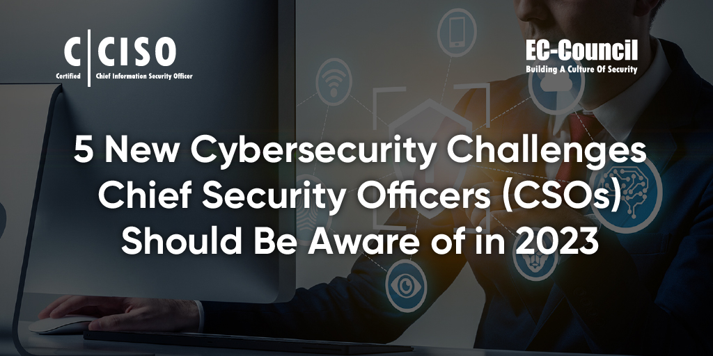 5 New Cybersecurity Challenges Chief Security Officers (CSOs) Should Be Aware of in 2023